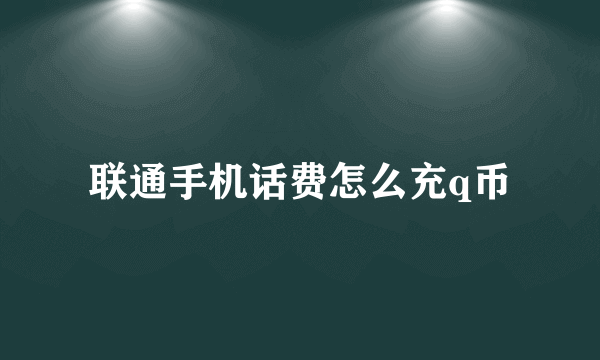 联通手机话费怎么充q币