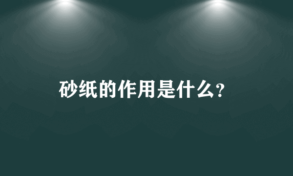 砂纸的作用是什么？