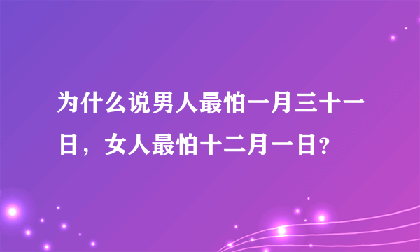 为什么说男人最怕一月三十一日，女人最怕十二月一日？