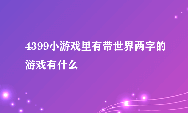 4399小游戏里有带世界两字的游戏有什么