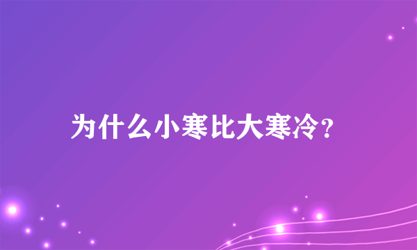 为什么小寒比大寒冷？