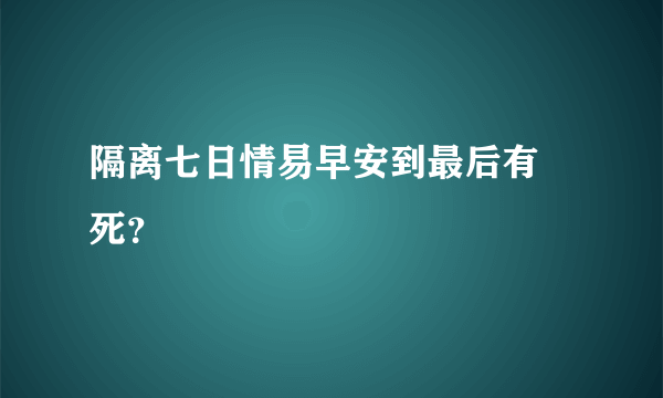 隔离七日情易早安到最后有冇死？