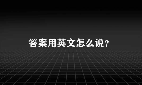 答案用英文怎么说？