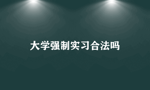 大学强制实习合法吗