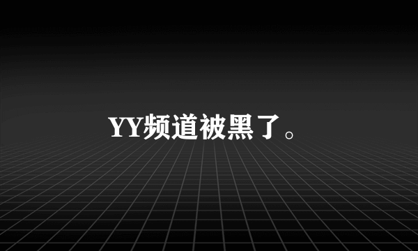 YY频道被黑了。