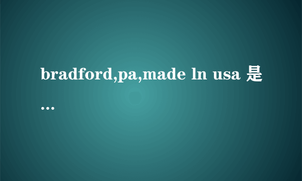 bradford,pa,made ln usa 是什么意思