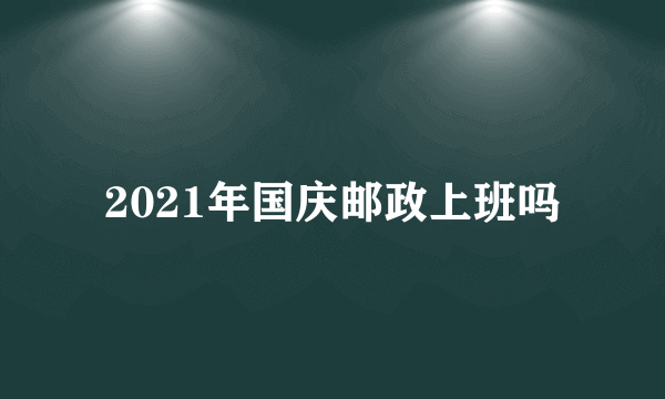 2021年国庆邮政上班吗