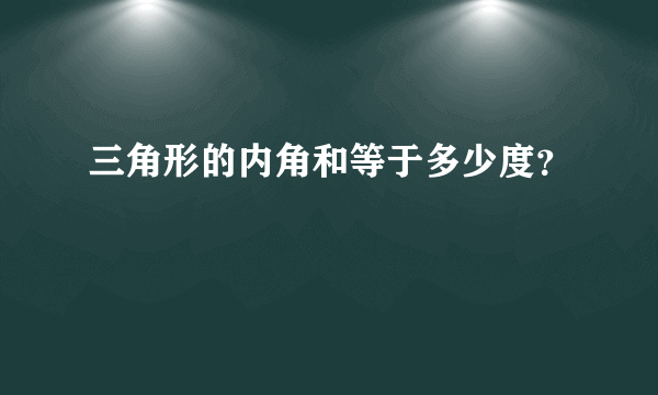 三角形的内角和等于多少度？