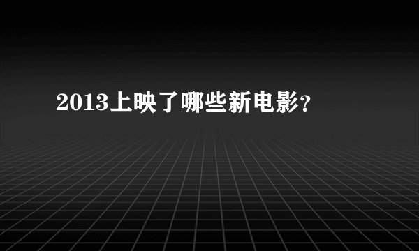 2013上映了哪些新电影？