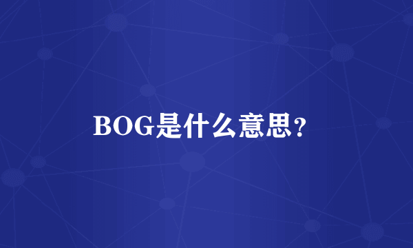 BOG是什么意思？