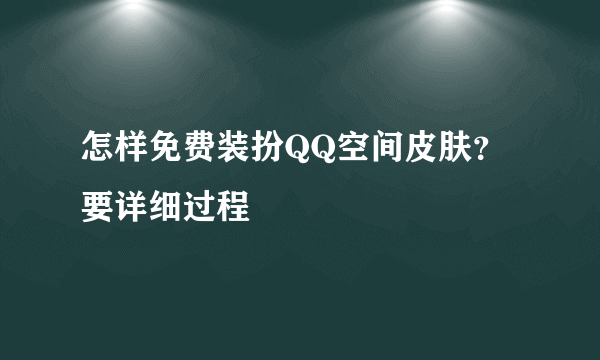 怎样免费装扮QQ空间皮肤？要详细过程