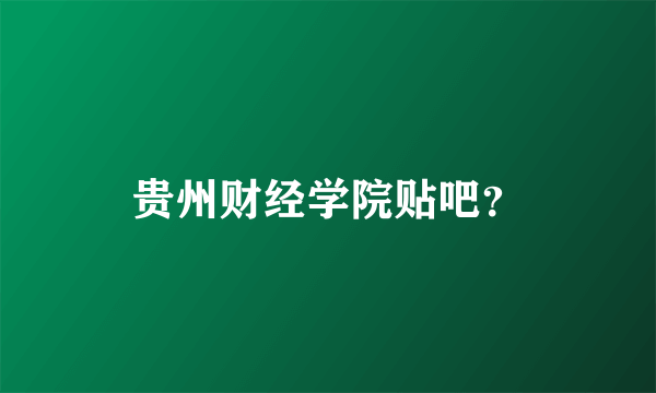 贵州财经学院贴吧？