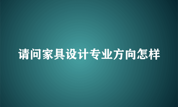 请问家具设计专业方向怎样