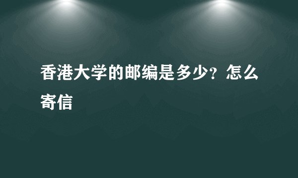 香港大学的邮编是多少？怎么寄信