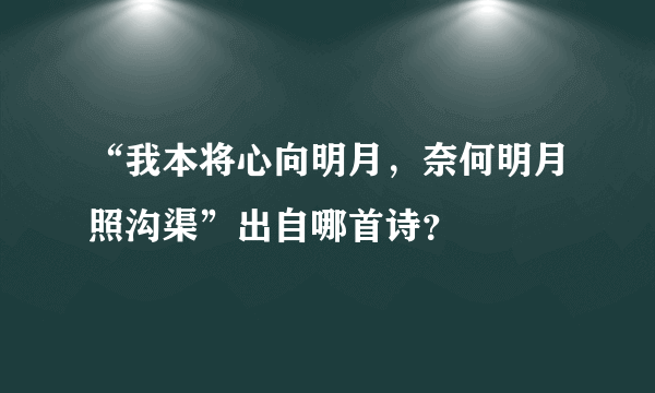 “我本将心向明月，奈何明月照沟渠”出自哪首诗？