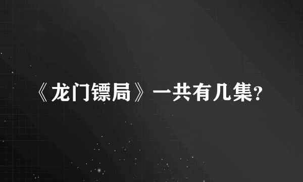 《龙门镖局》一共有几集？