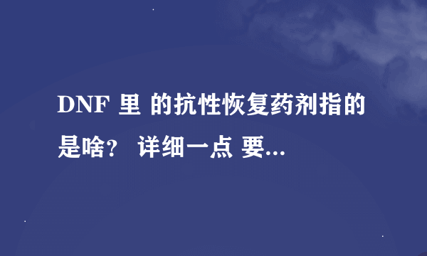 DNF 里 的抗性恢复药剂指的是啥？ 详细一点 要所有的数据