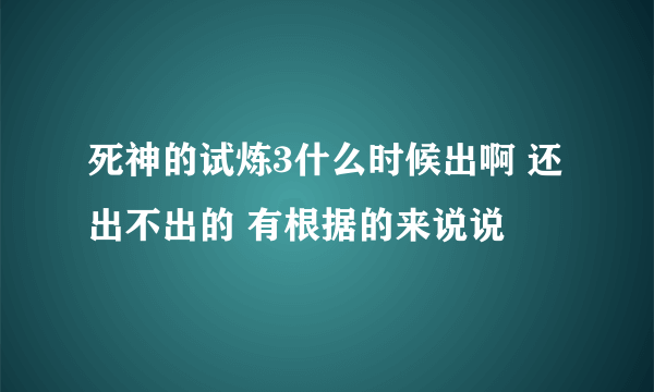 死神的试炼3什么时候出啊 还出不出的 有根据的来说说