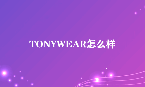 TONYWEAR怎么样