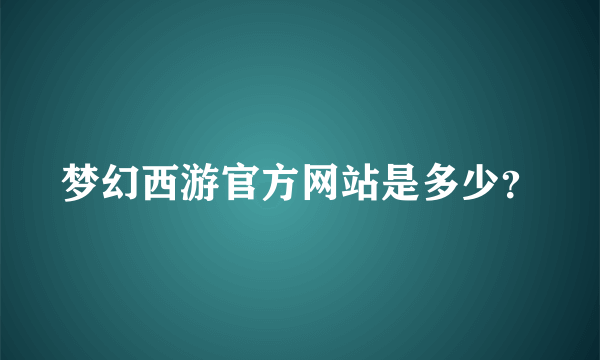 梦幻西游官方网站是多少？