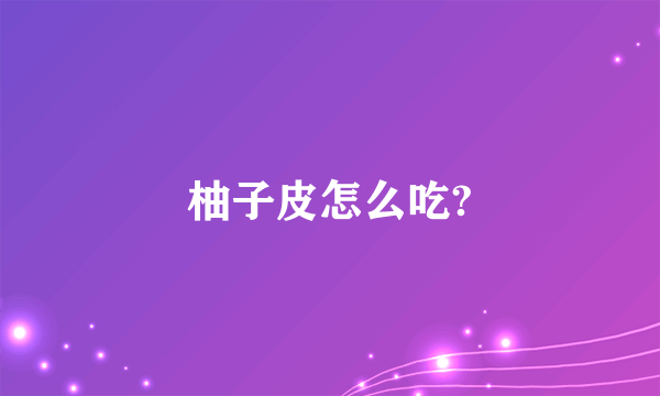 柚子皮怎么吃?