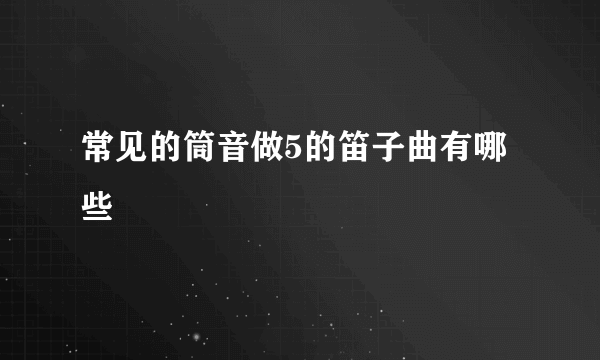 常见的筒音做5的笛子曲有哪些