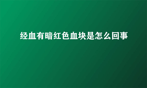 经血有暗红色血块是怎么回事