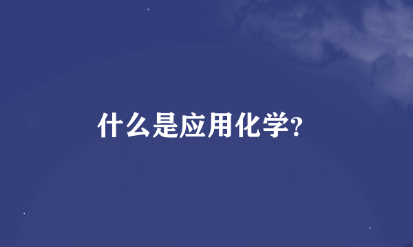 什么是应用化学？