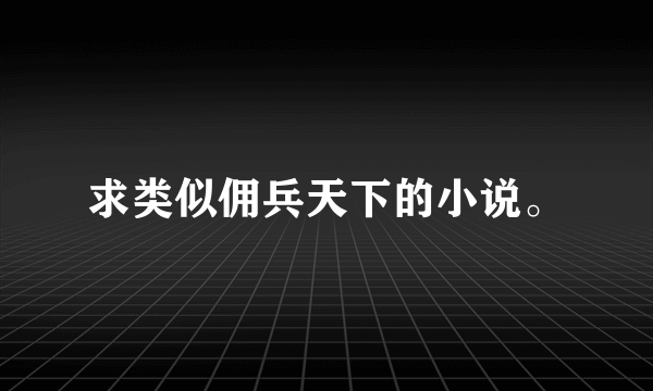 求类似佣兵天下的小说。