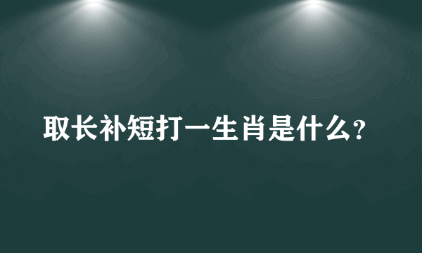 取长补短打一生肖是什么？