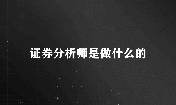 证券分析师是做什么的