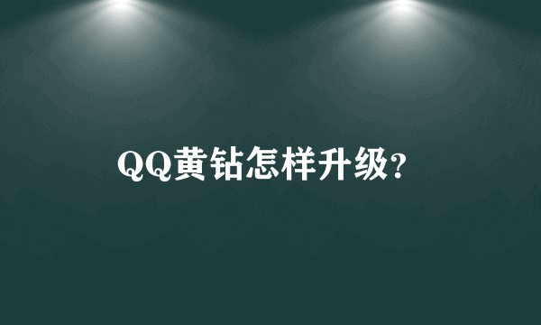 QQ黄钻怎样升级？