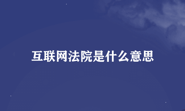 互联网法院是什么意思