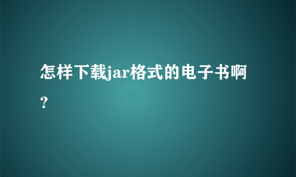 怎样下载jar格式的电子书啊？