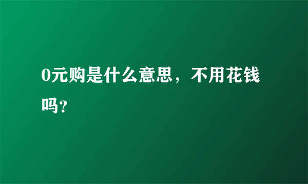 0元购是什么意思，不用花钱吗？