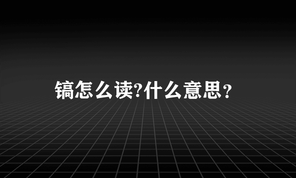 镐怎么读?什么意思？