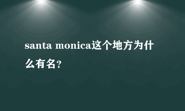 santa monica这个地方为什么有名？