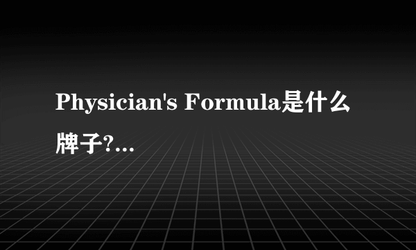 Physician's Formula是什么牌子? 好用吗？