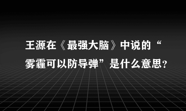 王源在《最强大脑》中说的“雾霾可以防导弹”是什么意思？