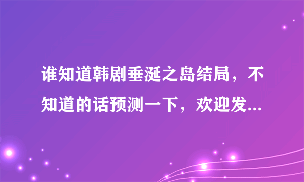 谁知道韩剧垂涎之岛结局，不知道的话预测一下，欢迎发表个人见解。