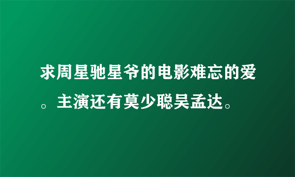 求周星驰星爷的电影难忘的爱。主演还有莫少聪吴孟达。