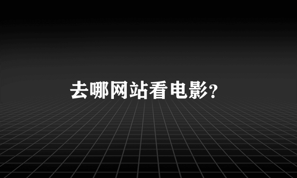 去哪网站看电影？