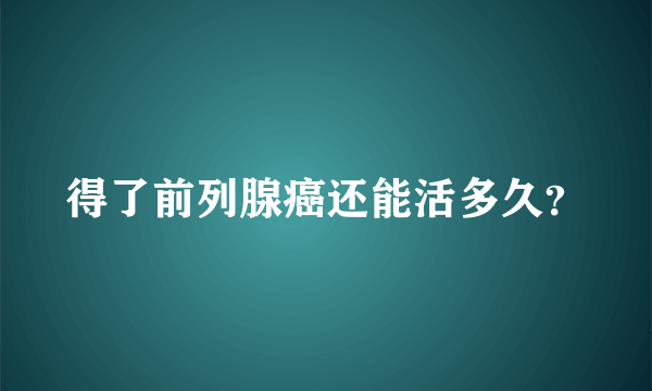 得了前列腺癌还能活多久？