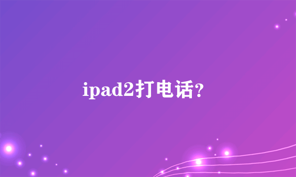 ipad2打电话？