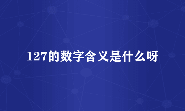 127的数字含义是什么呀