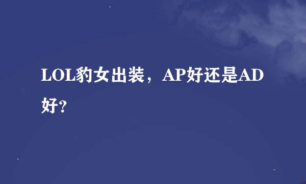 LOL豹女出装，AP好还是AD好？