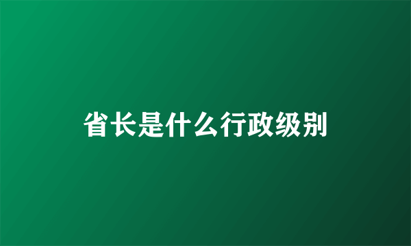 省长是什么行政级别