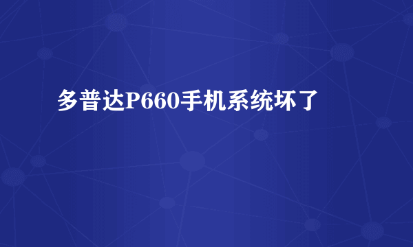 多普达P660手机系统坏了