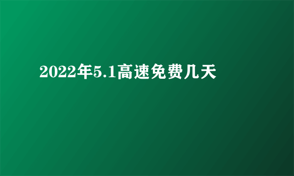 2022年5.1高速免费几天