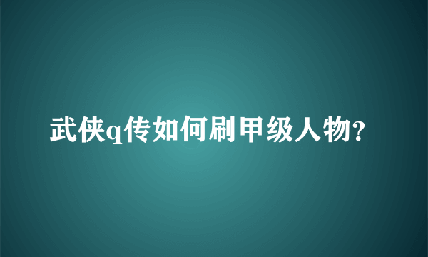 武侠q传如何刷甲级人物？